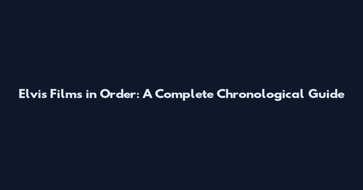 Elvis Films in Order: A Complete Chronological Guide