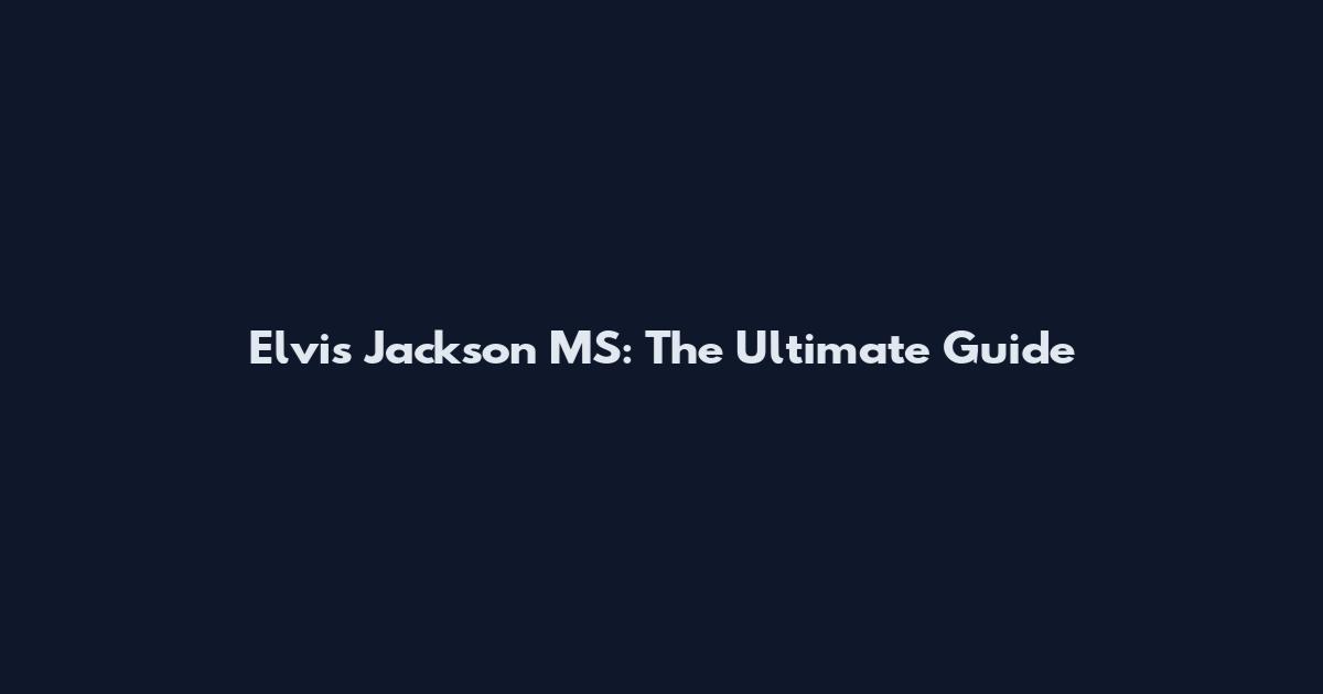 Elvis Jackson MS: The Ultimate Guide