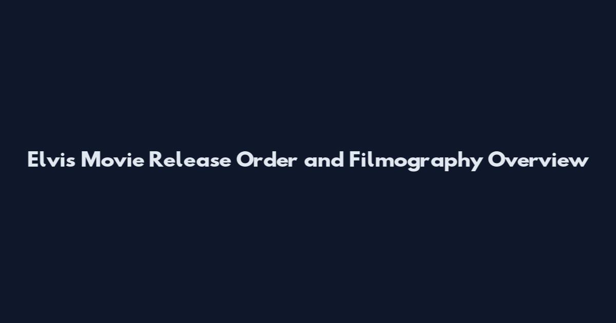 Elvis Movie Release Order and Filmography Overview