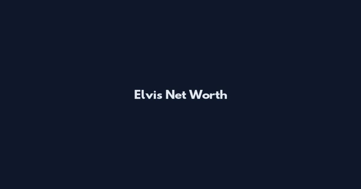 Elvis Net Worth