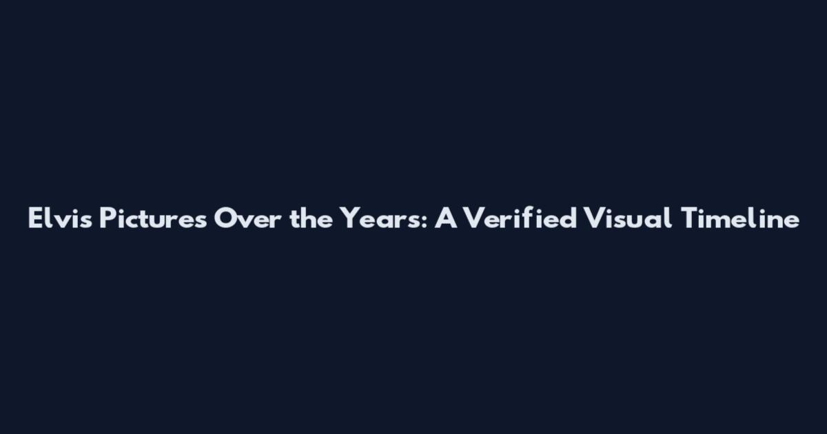 Elvis Pictures Over the Years: A Verified Visual Timeline