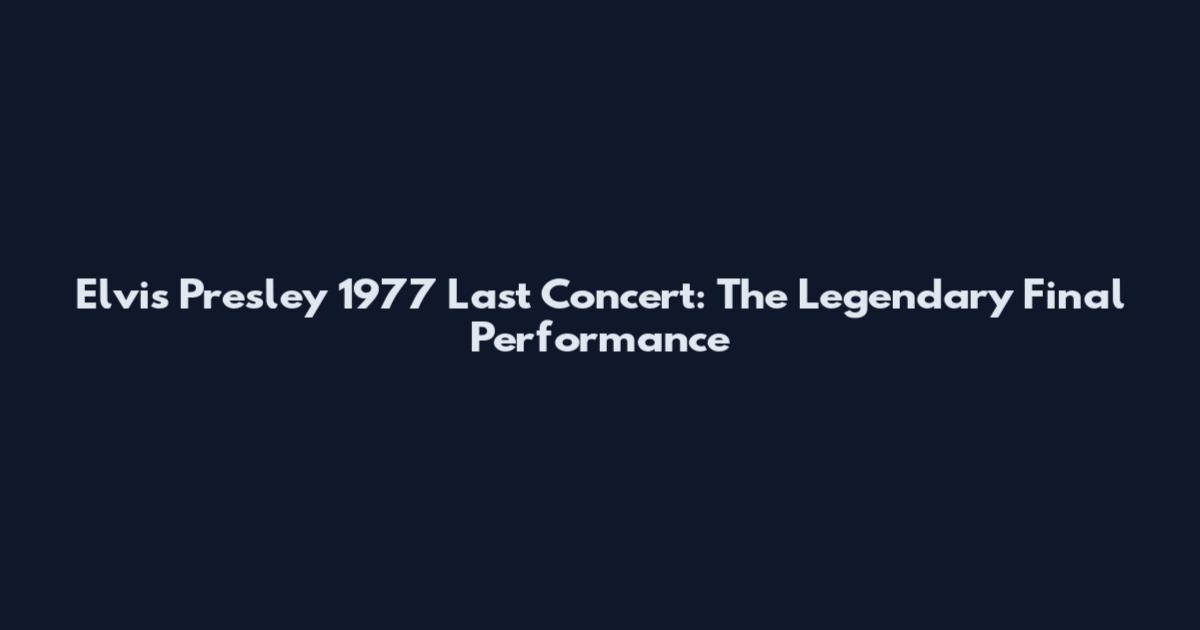 Elvis Presley 1977 Last Concert: The Legendary Final Performance