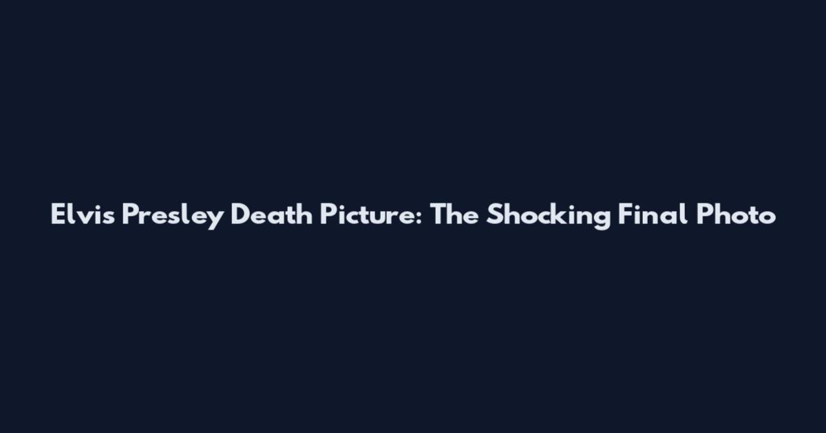 Elvis Presley Death Picture: The Shocking Final Photo