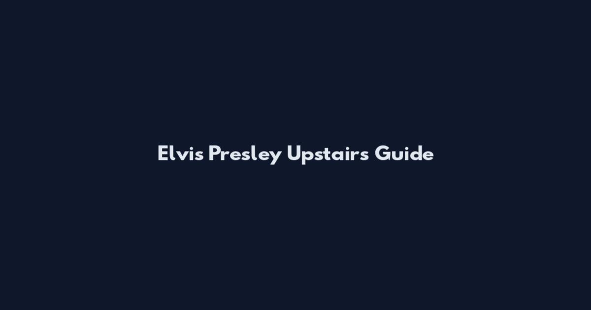 Elvis Presley Upstairs Guide