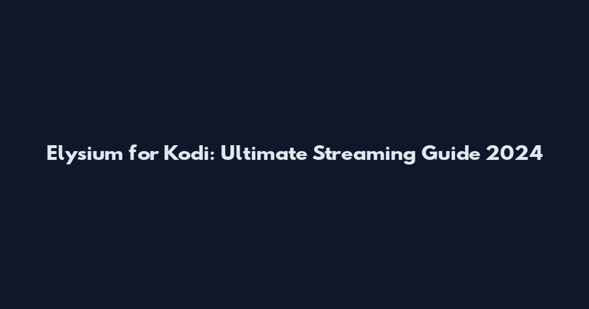 Elysium for Kodi: Ultimate Streaming Guide 2024