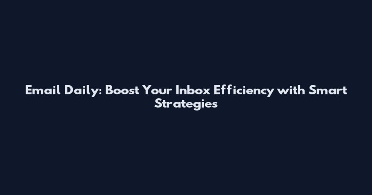 Email Daily: Boost Your Inbox Efficiency with Smart Strategies