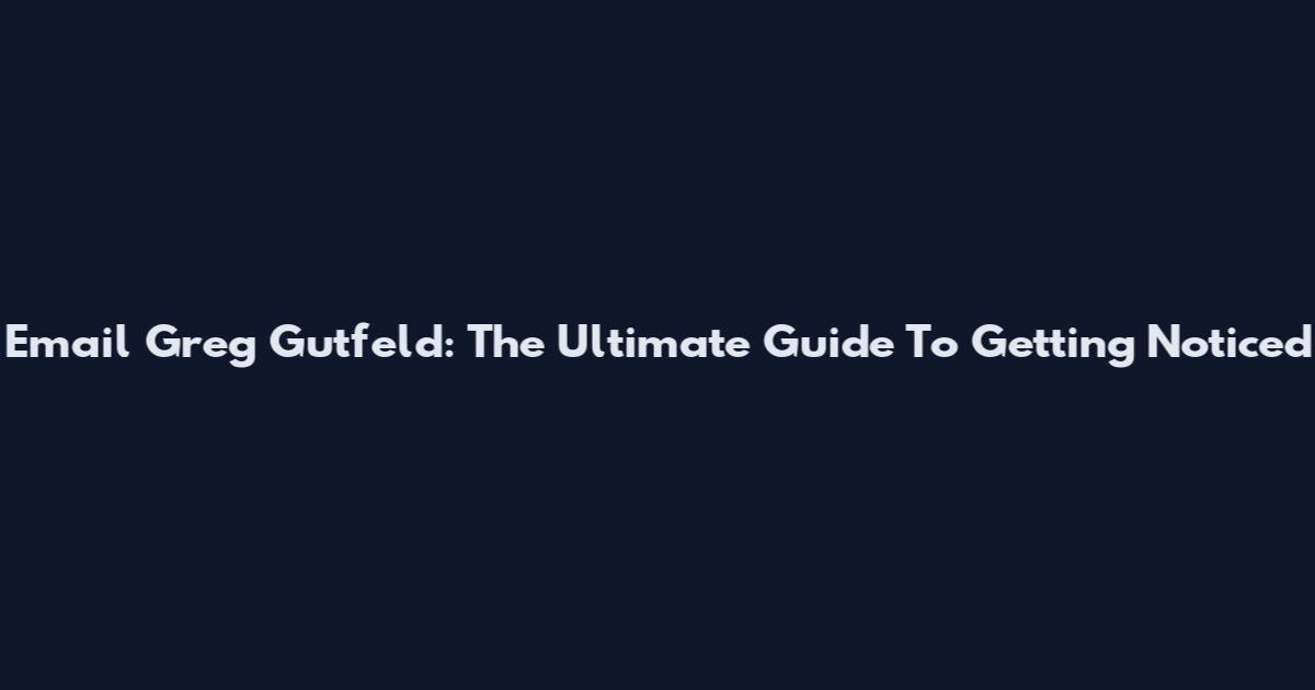 Email Greg Gutfeld: The Ultimate Guide To Getting Noticed