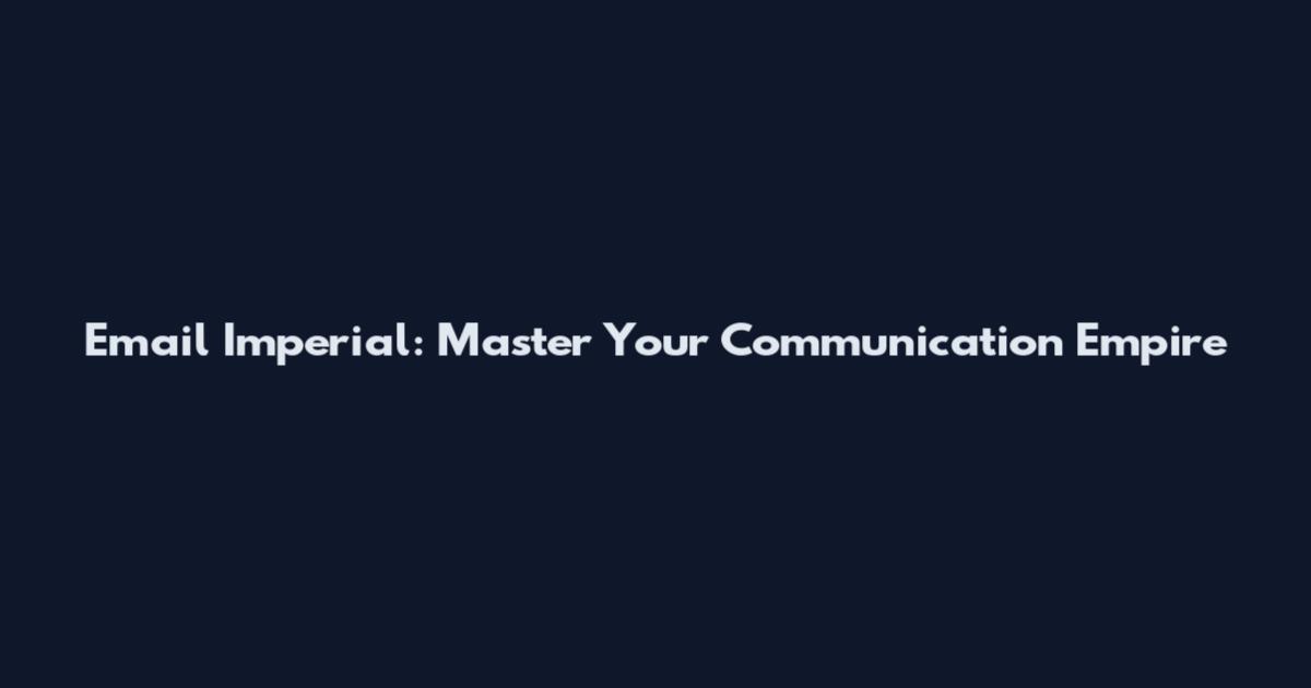 Email Imperial: Master Your Communication Empire