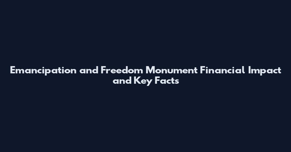 Emancipation and Freedom Monument Financial Impact and Key Facts