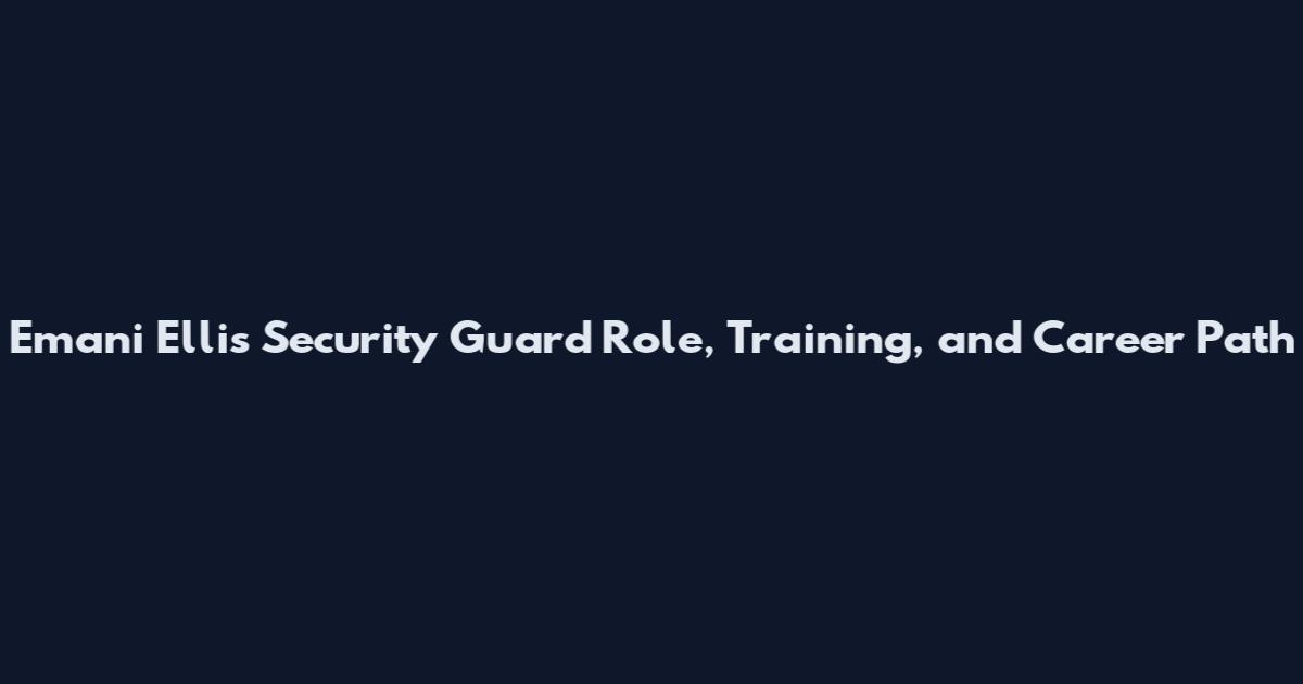 Emani Ellis Security Guard Role, Training, and Career Path