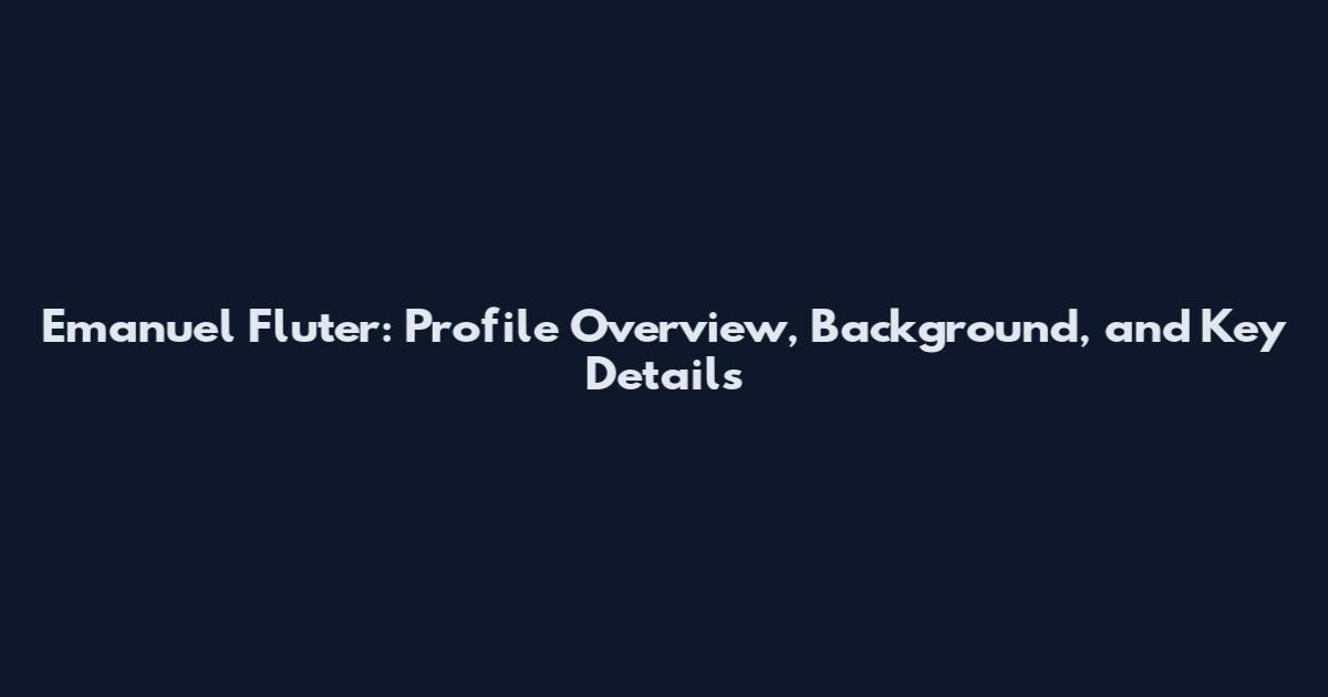 Emanuel Fluter: Profile Overview, Background, and Key Details