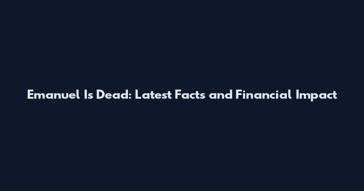 Emanuel Is Dead: Latest Facts and Financial Impact