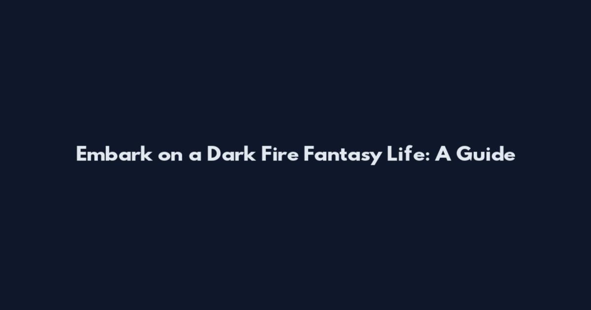 Embark on a Dark Fire Fantasy Life: A Guide