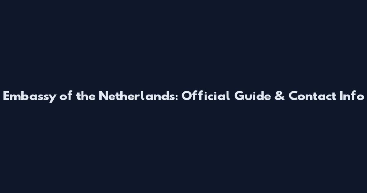 Embassy of the Netherlands: Official Guide & Contact Info