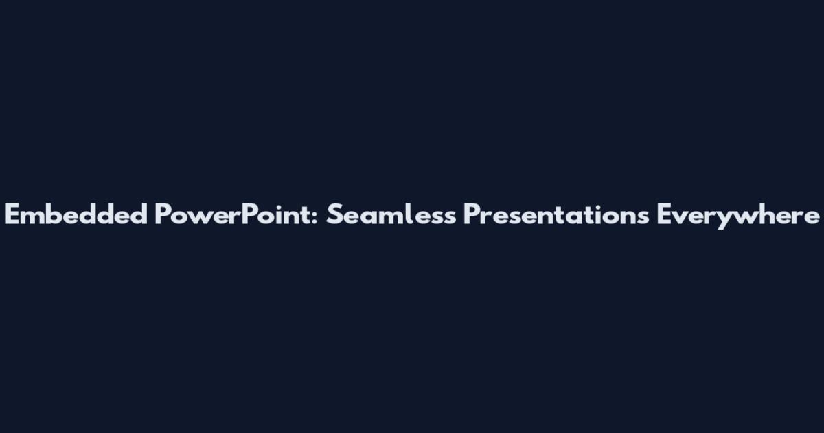 Embedded PowerPoint: Seamless Presentations Everywhere