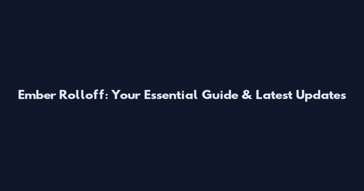 Ember Rolloff: Your Essential Guide & Latest Updates