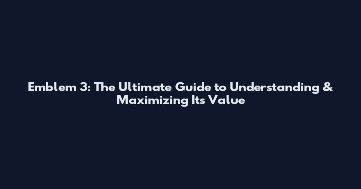 Emblem 3: The Ultimate Guide to Understanding & Maximizing Its Value