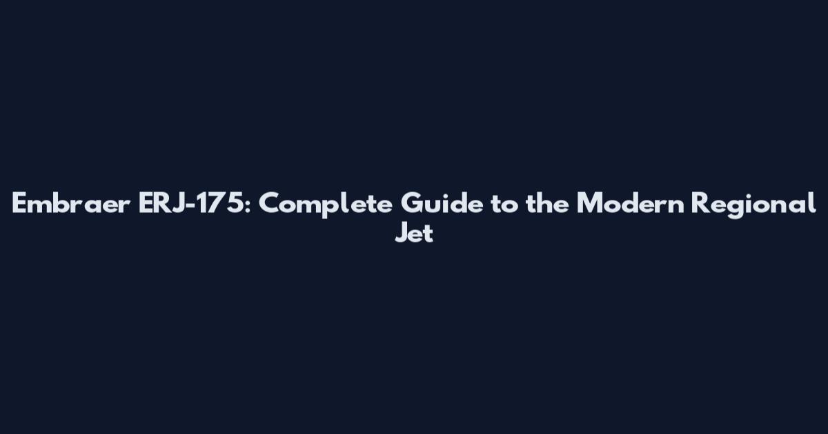 Embraer ERJ-175: Complete Guide to the Modern Regional Jet