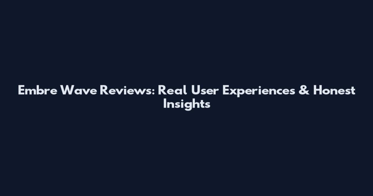 Embre Wave Reviews: Real User Experiences & Honest Insights