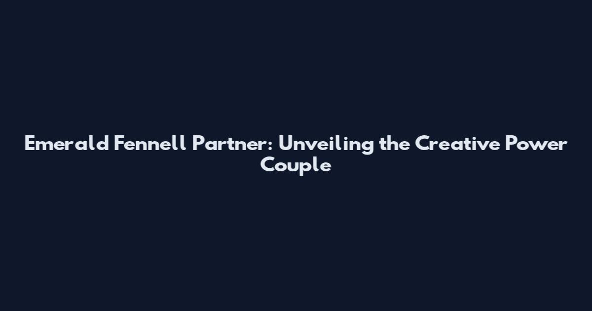 Emerald Fennell Partner: Unveiling the Creative Power Couple
