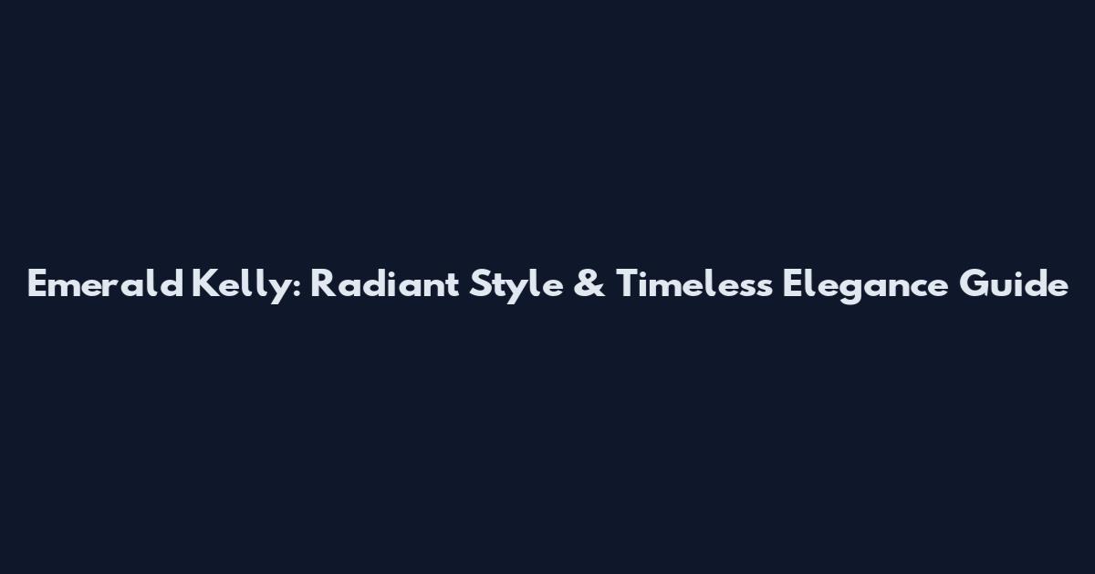 Emerald Kelly: Radiant Style & Timeless Elegance Guide