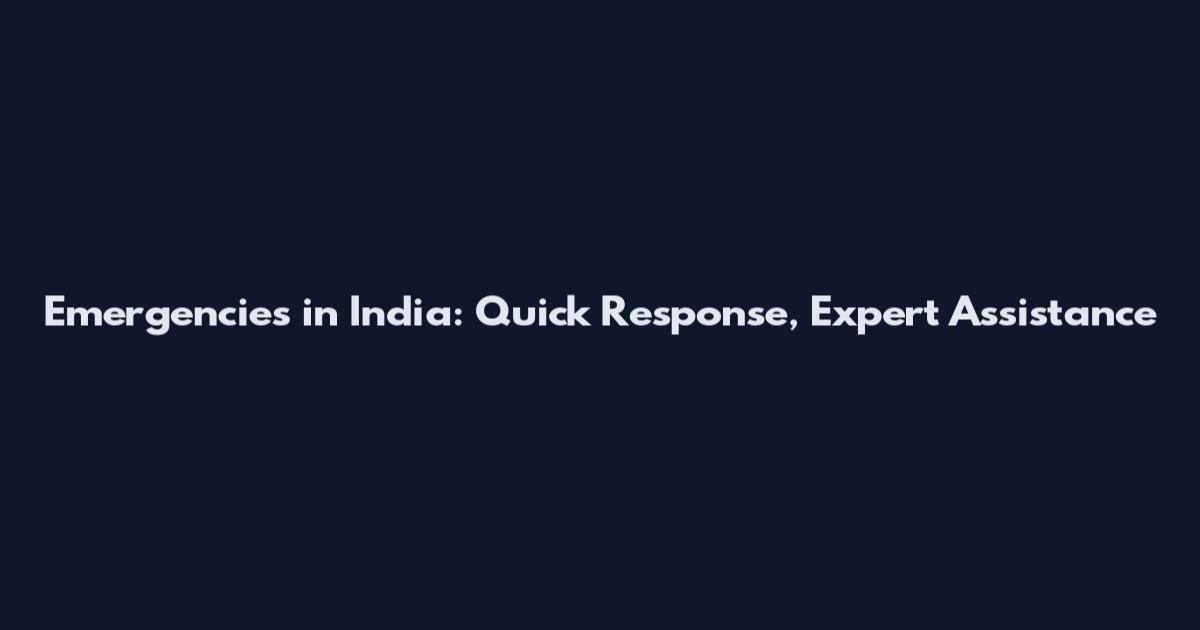 Emergencies in India: Quick Response, Expert Assistance