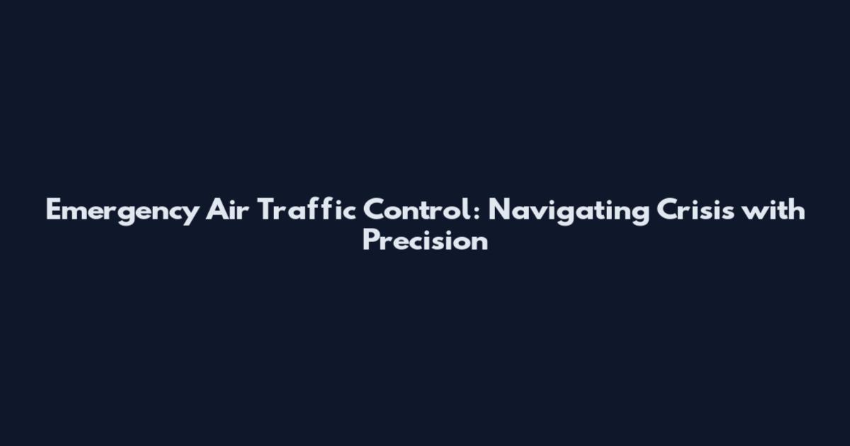 Emergency Air Traffic Control: Navigating Crisis with Precision