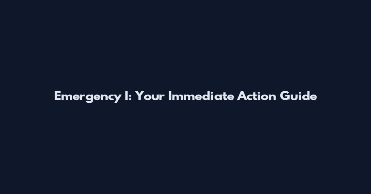 Emergency I: Your Immediate Action Guide