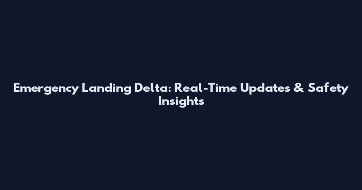 Emergency Landing Delta: Real-Time Updates & Safety Insights