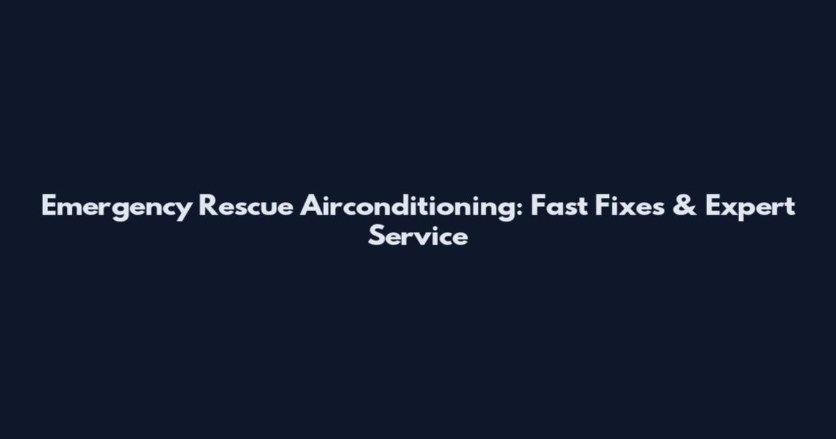 Emergency Rescue Airconditioning: Fast Fixes & Expert Service