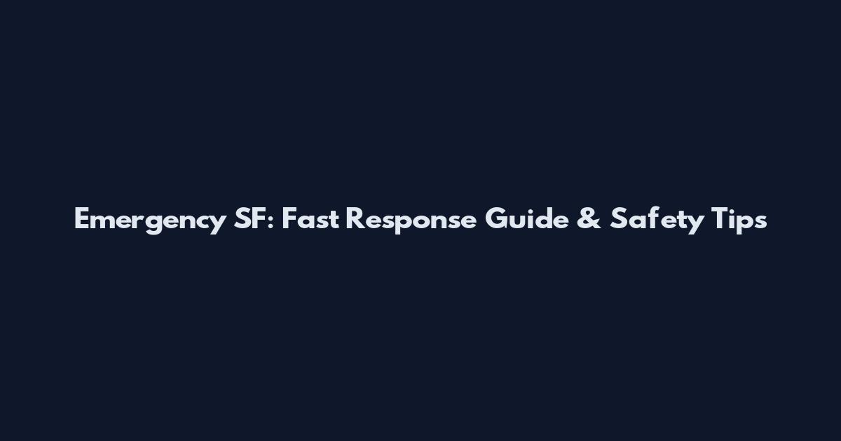 Emergency SF: Fast Response Guide & Safety Tips