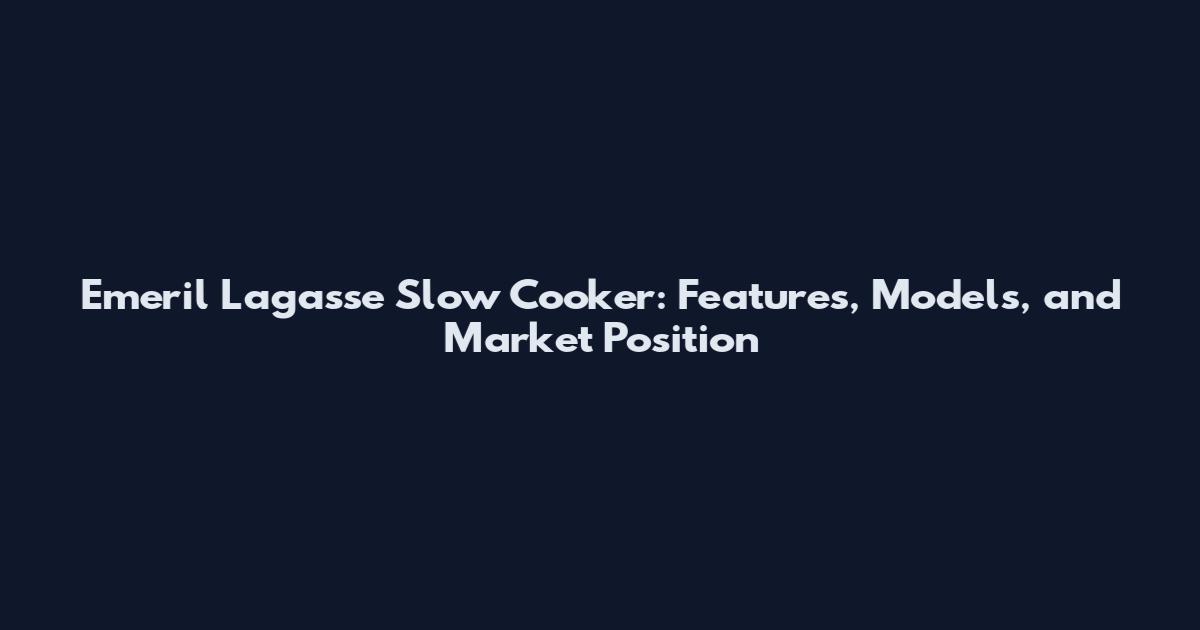 Emeril Lagasse Slow Cooker: Features, Models, and Market Position