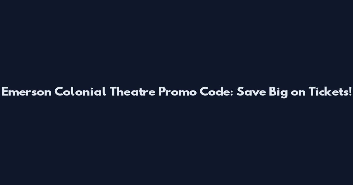 Emerson Colonial Theatre Promo Code: Save Big on Tickets!
