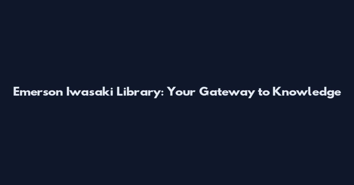 Emerson Iwasaki Library: Your Gateway to Knowledge