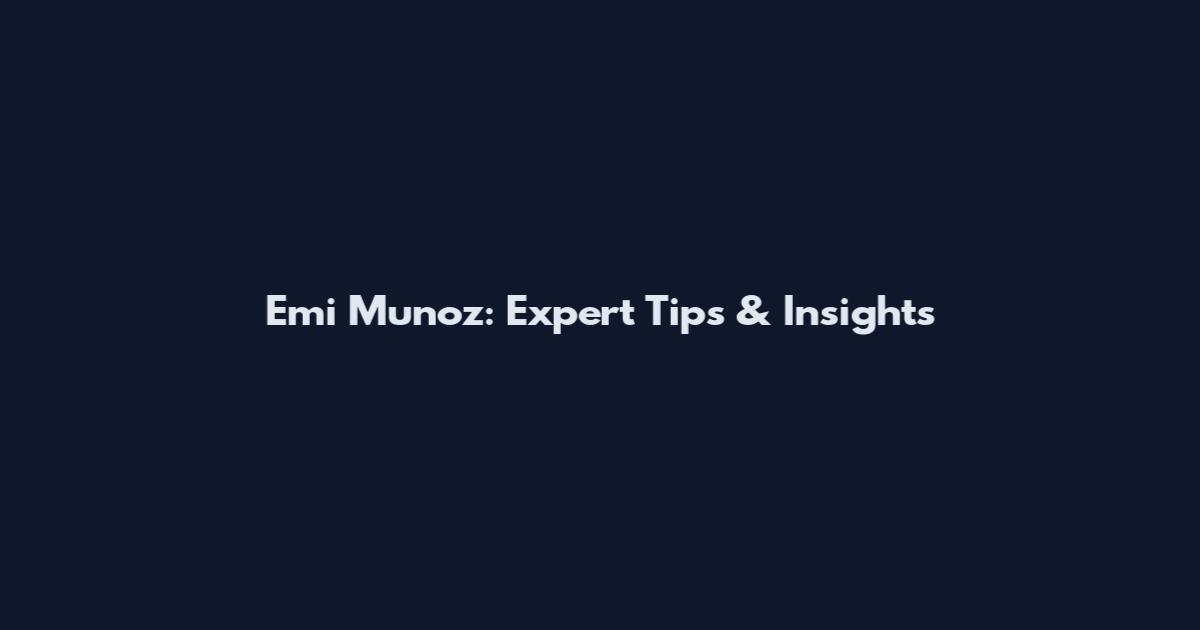 Emi Munoz: Expert Tips & Insights