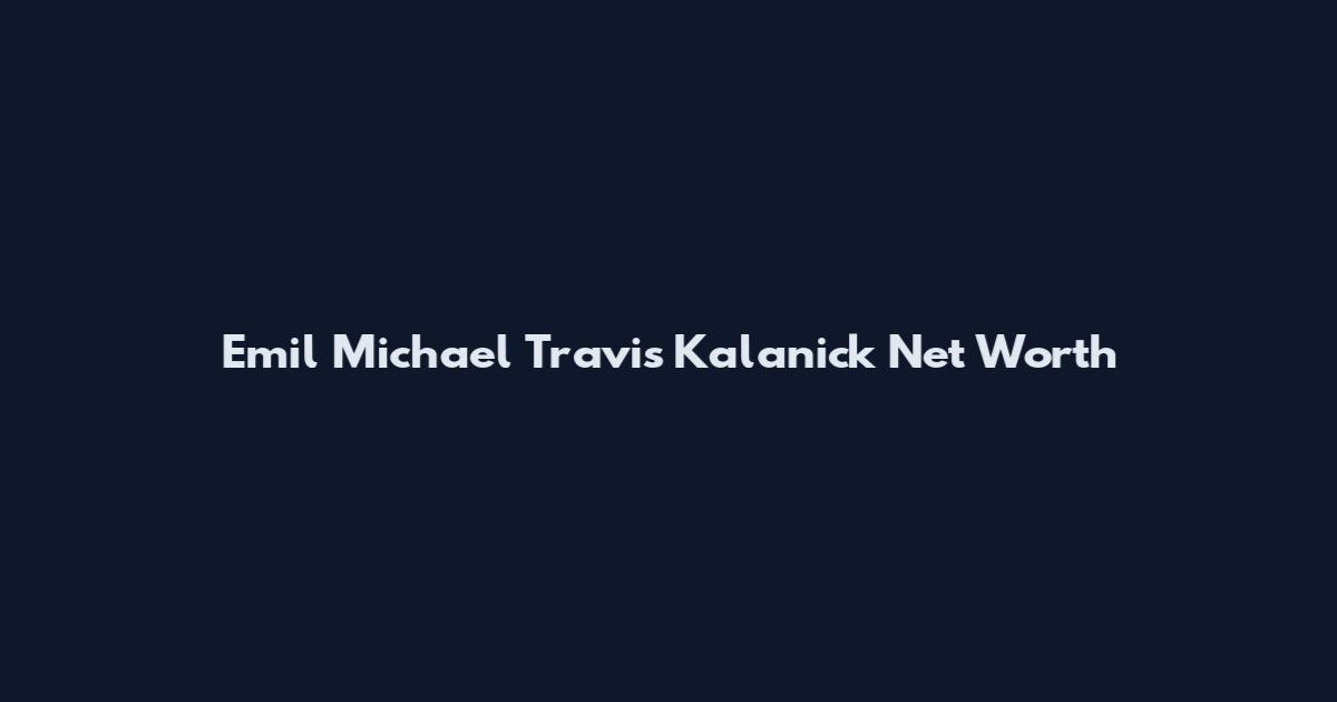 Emil Michael Travis Kalanick Net Worth