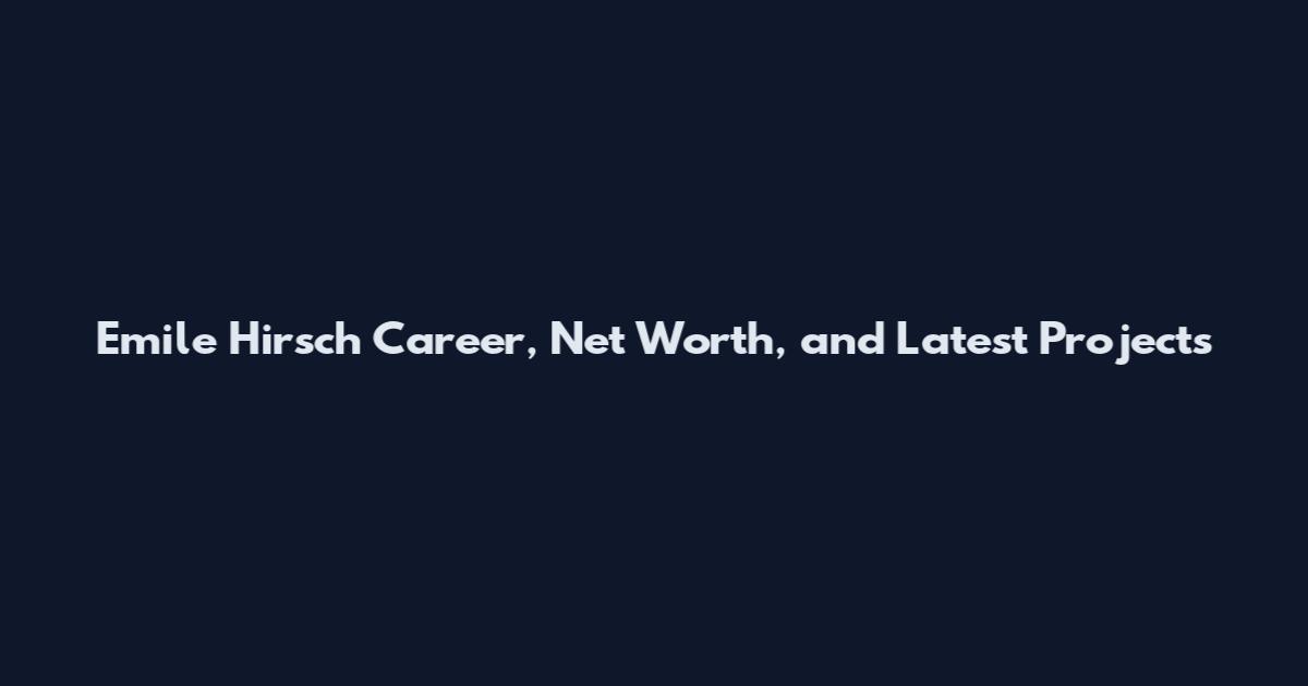 Emile Hirsch Career, Net Worth, and Latest Projects