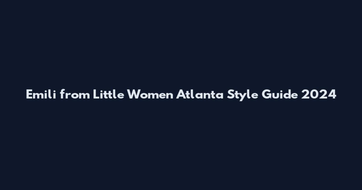 Emili from Little Women Atlanta Style Guide 2024