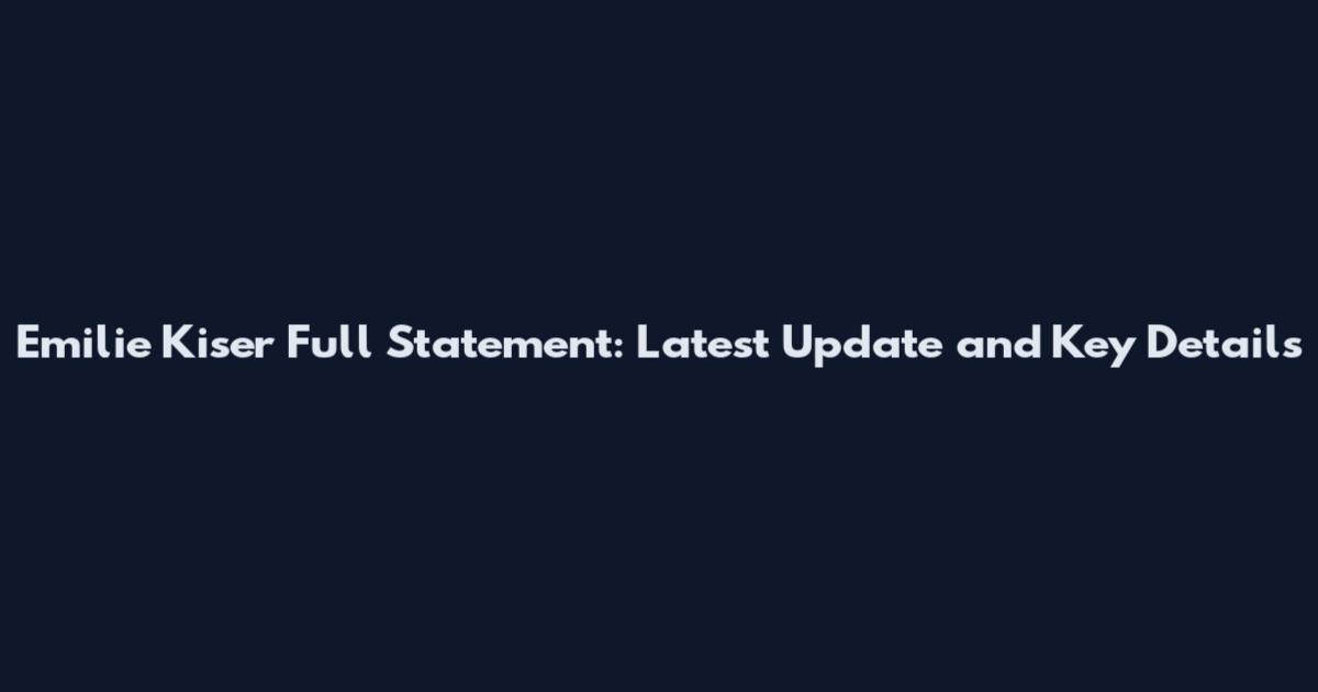 Emilie Kiser Full Statement: Latest Update and Key Details