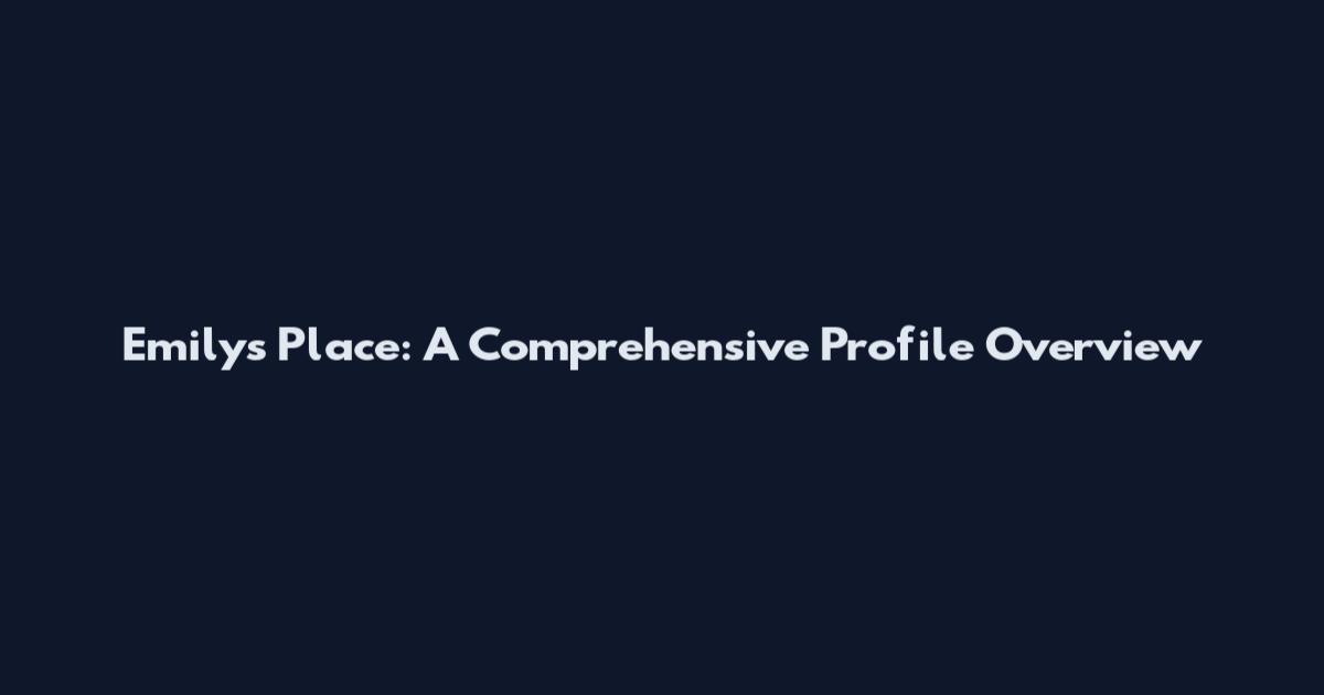 Emily's Place: A Comprehensive Profile Overview