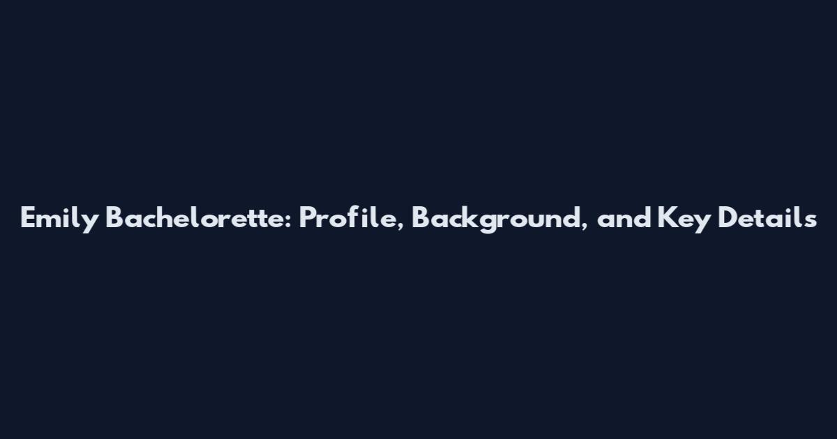 Emily Bachelorette: Profile, Background, and Key Details