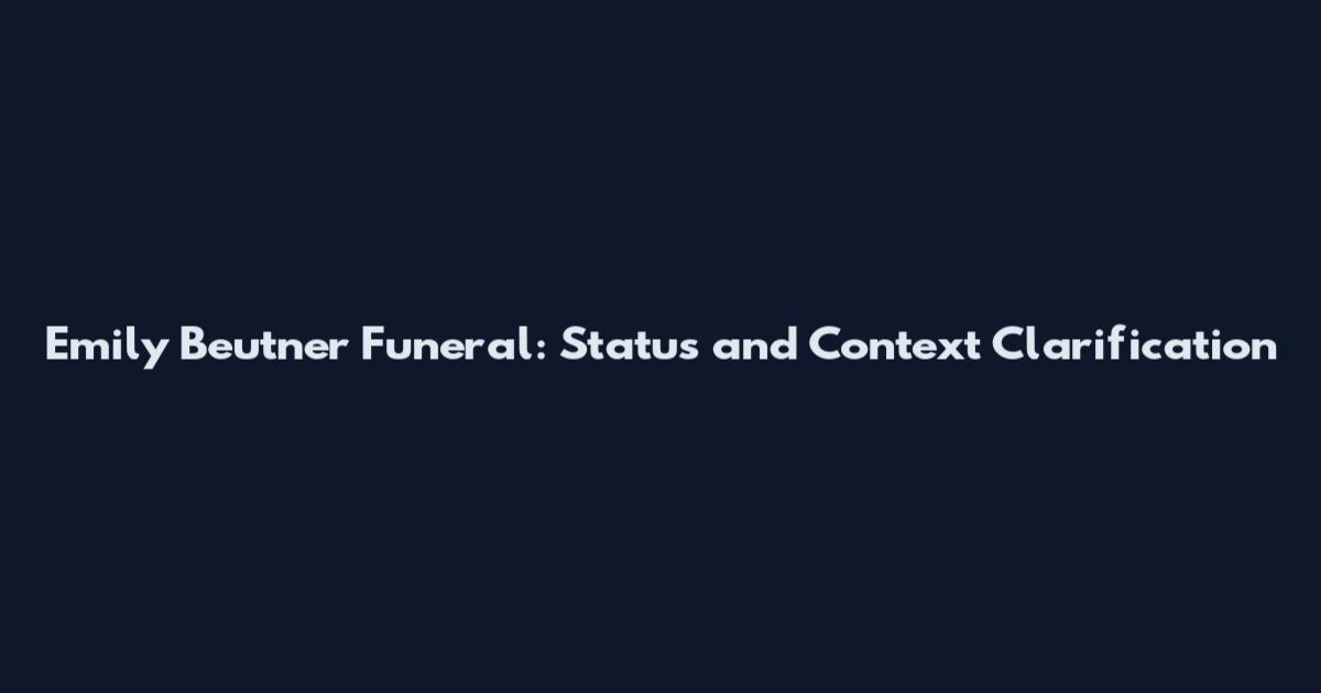 Emily Beutner Funeral: Status and Context Clarification