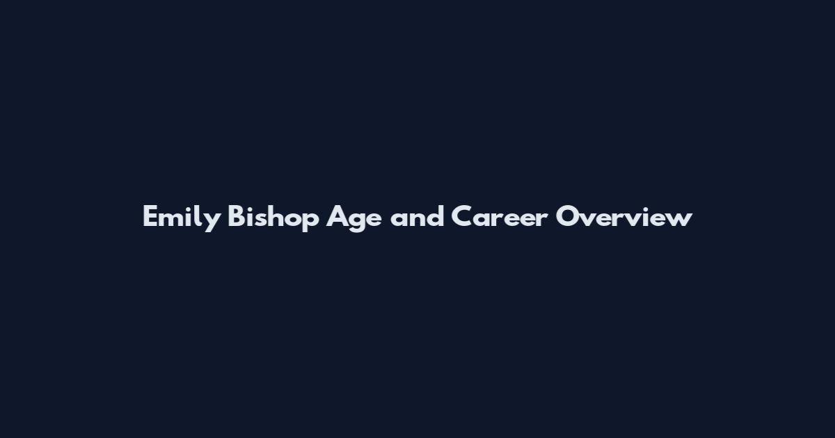 Emily Bishop Age and Career Overview