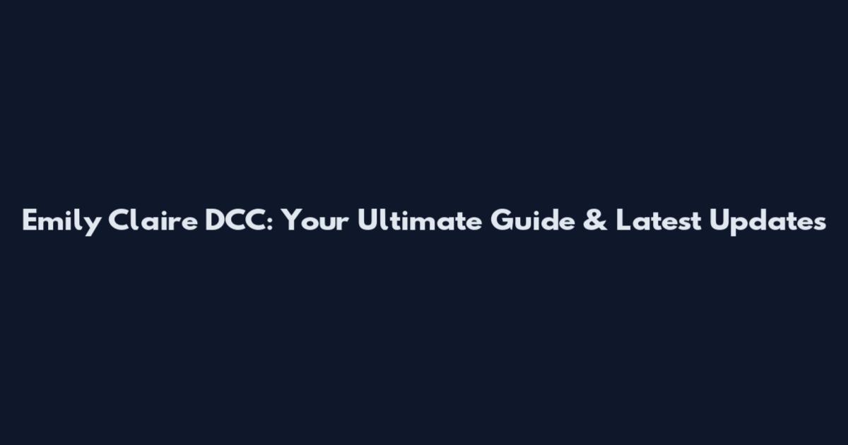 Emily Claire DCC: Your Ultimate Guide & Latest Updates