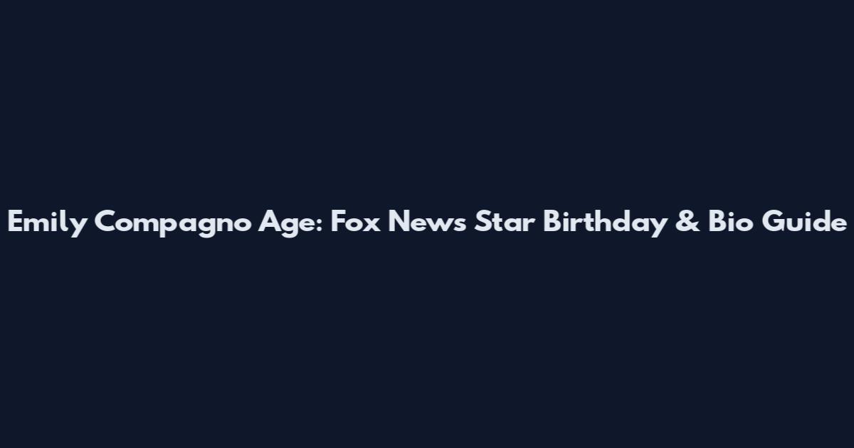 Emily Compagno Age: Fox News Star Birthday & Bio Guide