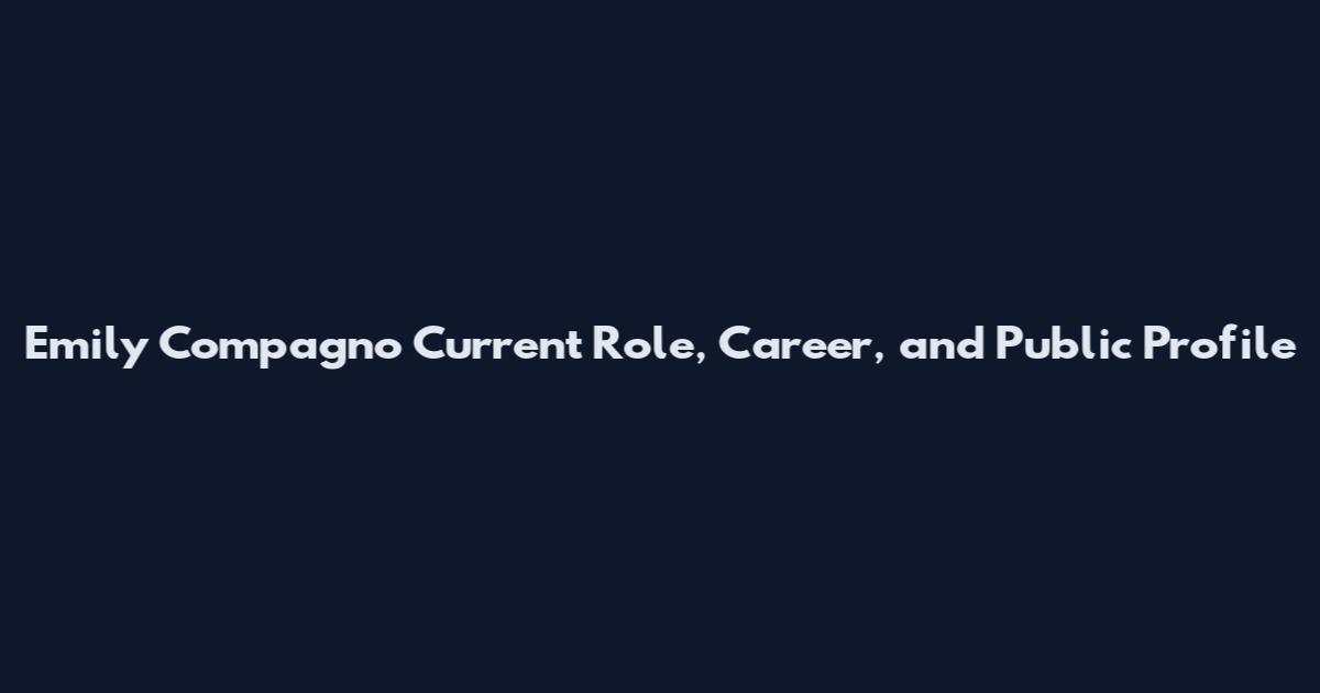 Emily Compagno Current Role, Career, and Public Profile
