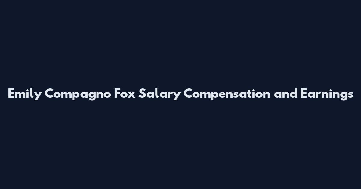 Emily Compagno Fox Salary Compensation and Earnings