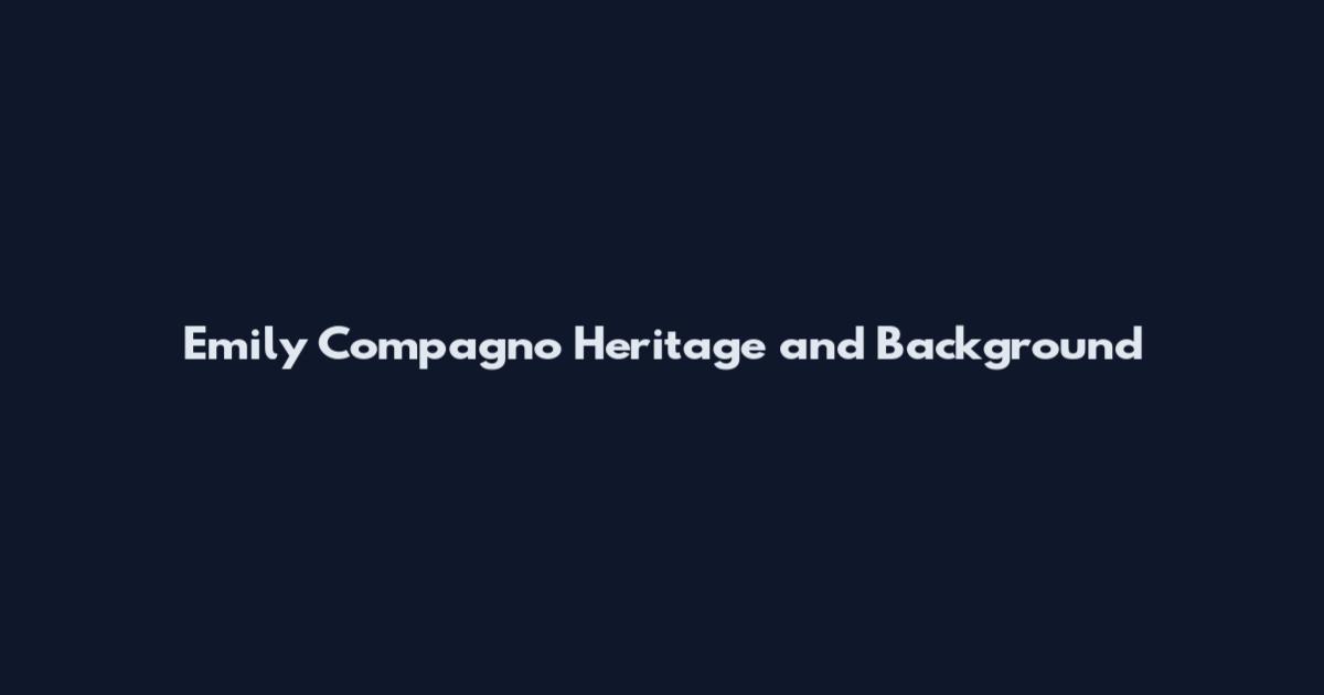 Emily Compagno Heritage and Background
