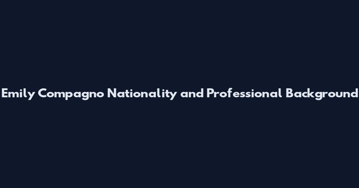 Emily Compagno Nationality and Professional Background
