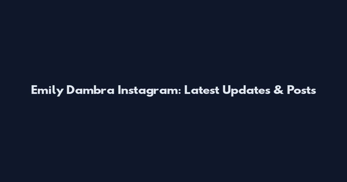 Emily Dambra Instagram: Latest Updates & Posts